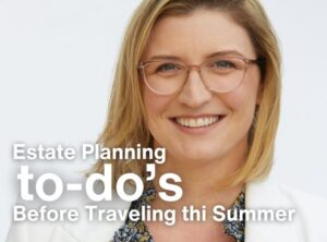 Experienced California estate attorney Brittany Britton gives legal tips before summer traveling